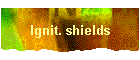 Ignit. shields