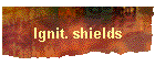 Ignit. shields