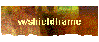 w/shieldframe