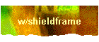 w/shieldframe